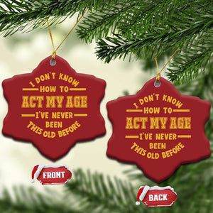 Funny Old Man Saying Gag Gift Christmas Ornament Dont Know How To Act My Age Grandpa Dad TS10 Snow Flake Red Print Your Wear