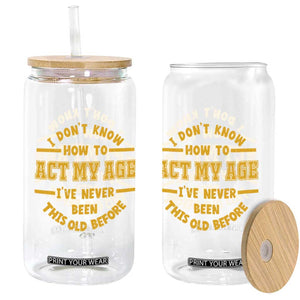 Funny Old Man Saying Gag Gift Glass Can Dont Know How To Act My Age Grandpa Dad TS10 Print Your Wear