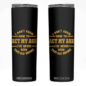 Funny Old Man Saying Gag Gift Skinny Tumbler Dont Know How To Act My Age Grandpa Dad TS10 Black Print Your Wear
