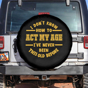 Funny Old Man Saying Gag Gift Spare Tire Cover Dont Know How To Act My Age Grandpa Dad TS10 No hole Black Print Your Wear