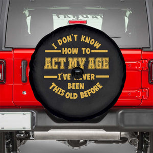 Funny Old Man Saying Gag Gift Spare Tire Cover Dont Know How To Act My Age Grandpa Dad TS10 Black Print Your Wear