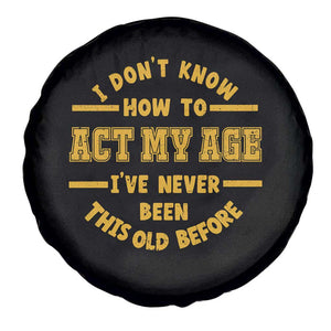 Funny Old Man Saying Gag Gift Spare Tire Cover Dont Know How To Act My Age Grandpa Dad TS10 Print Your Wear