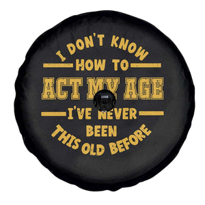 Funny Old Man Saying Gag Gift Spare Tire Cover Dont Know How To Act My Age Grandpa Dad TS10 Print Your Wear
