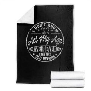 Dont Know How To Act My Age Throw Blanket Vintage Funny Old Man Saying Gag Gift TS10 Black Print Your Wear
