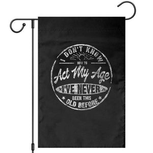 Dont Know How To Act My Age Garden Flag Vintage Funny Old Man Saying Gag Gift TS10 Black Print Your Wear