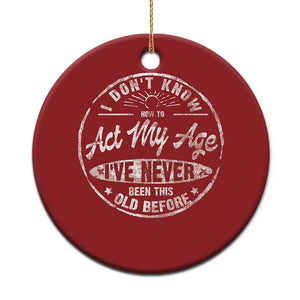 Dont Know How To Act My Age Christmas Ornament Vintage Funny Old Man Saying Gag Gift TS10 Print Your Wear