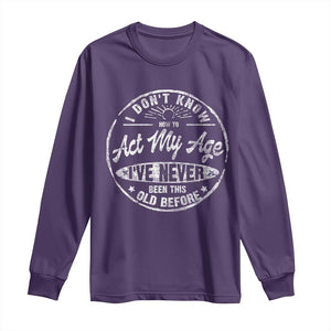 Dont Know How To Act My Age Long Sleeve Shirt Vintage Funny Old Man Saying Gag Gift TS10 Purple Print Your Wear