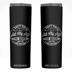Dont Know How To Act My Age Skinny Tumbler Vintage Funny Old Man Saying Gag Gift TS10 Black Print Your Wear