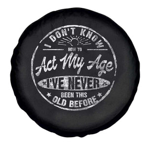 Dont Know How To Act My Age Spare Tire Cover Vintage Funny Old Man Saying Gag Gift TS10 Print Your Wear
