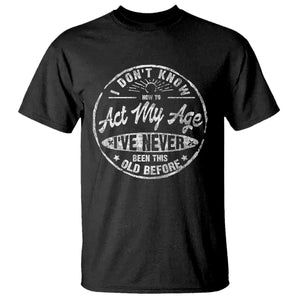 Dont Know How To Act My Age T Shirt Vintage Funny Old Man Saying Gag Gift TS10 Black Print Your Wear