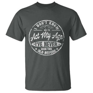 Dont Know How To Act My Age T Shirt Vintage Funny Old Man Saying Gag Gift TS10 Dark Heather Print Your Wear