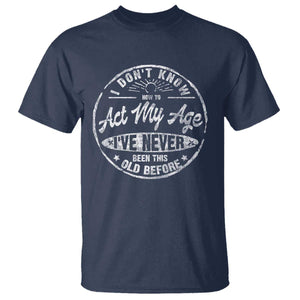 Dont Know How To Act My Age T Shirt Vintage Funny Old Man Saying Gag Gift TS10 Navy Print Your Wear