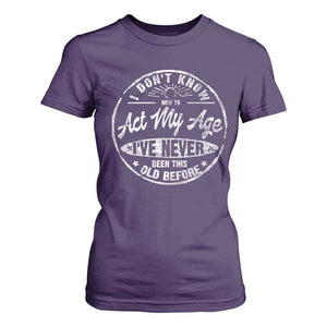 Dont Know How To Act My Age T Shirt For Women Vintage Funny Old Man Saying Gag Gift TS10 Purple Print Your Wear