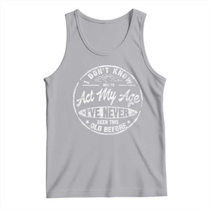 Dont Know How To Act My Age Tank Top Vintage Funny Old Man Saying Gag Gift TS10 Athletic Heather Print Your Wear