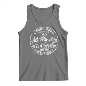 Dont Know How To Act My Age Tank Top Vintage Funny Old Man Saying Gag Gift TS10 Black Heather Print Your Wear