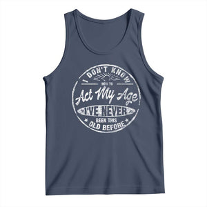 Dont Know How To Act My Age Tank Top Vintage Funny Old Man Saying Gag Gift TS10 Navy Print Your Wear
