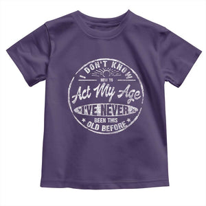 Dont Know How To Act My Age Toddler T Shirt Vintage Funny Old Man Saying Gag Gift TS10 Purple Print Your Wear