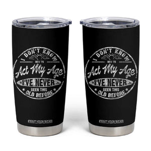 Dont Know How To Act My Age Tumbler Cup Vintage Funny Old Man Saying Gag Gift TS10 Black Print Your Wear
