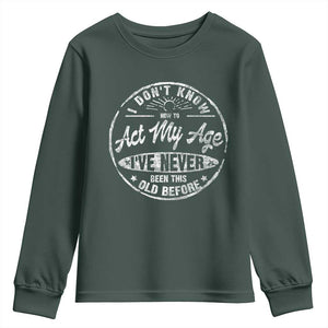 Dont Know How To Act My Age Youth Sweatshirt Vintage Funny Old Man Saying Gag Gift TS10 Dark Forest Green Print Your Wear