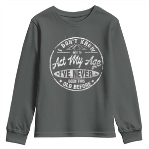 Dont Know How To Act My Age Youth Sweatshirt Vintage Funny Old Man Saying Gag Gift TS10 Dark Heather Print Your Wear