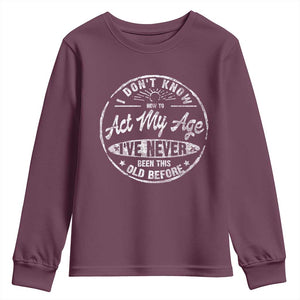 Dont Know How To Act My Age Youth Sweatshirt Vintage Funny Old Man Saying Gag Gift TS10 Maroon Print Your Wear