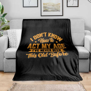 I Don't Know How To Act My Age Throw Blanket Sarcastic Funny Old Man Saying TS10 Print Your Wear