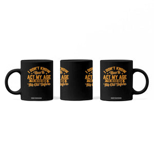 I Don't Know How To Act My Age Coffee Mug Sarcastic Funny Old Man Saying TS10 Print Your Wear