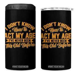 I Don't Know How To Act My Age 4 in 1 Can Cooler Tumbler Sarcastic Funny Old Man Saying TS10 One Size: 16 oz Black Print Your Wear