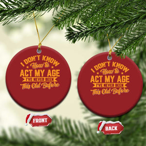 I Don't Know How To Act My Age Christmas Ornament Sarcastic Funny Old Man Saying TS10 Circle Red Print Your Wear