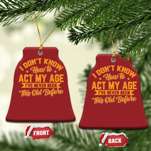 I Don't Know How To Act My Age Christmas Ornament Sarcastic Funny Old Man Saying TS10 Bell Flake Red Print Your Wear