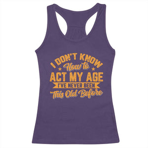 I Don't Know How To Act My Age Racerback Tank Top Sarcastic Funny Old Man Saying TS10 Purple Print Your Wear