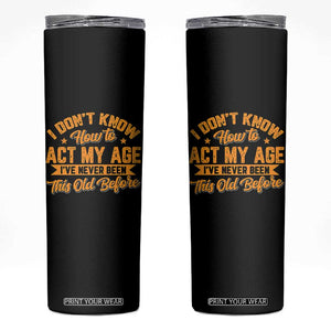 I Don't Know How To Act My Age Skinny Tumbler Sarcastic Funny Old Man Saying TS10 Black Print Your Wear