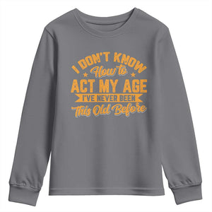 I Don't Know How To Act My Age Youth Sweatshirt Sarcastic Funny Old Man Saying TS10 Charcoal Print Your Wear