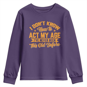 I Don't Know How To Act My Age Youth Sweatshirt Sarcastic Funny Old Man Saying TS10 Purple Print Your Wear