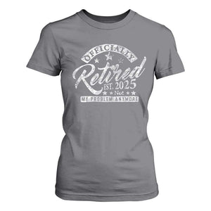 Vintage Retired 2025 T Shirt For Women Funny Retirement Not My Problem Anymore TS10 Charcoal Print Your Wear