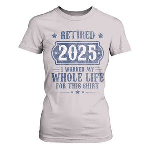 Retired 2025 T Shirt For Women Retirement Worked Whole Life For This TS10 Ice Gray Print Your Wear