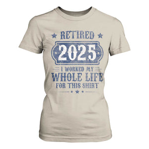 Retired 2025 T Shirt For Women Retirement Worked Whole Life For This TS10 Sand Print Your Wear