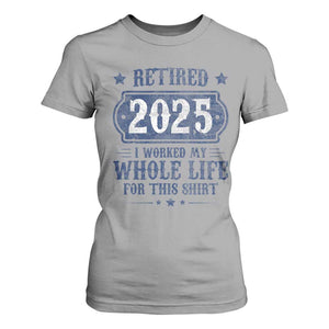 Retired 2025 T Shirt For Women Retirement Worked Whole Life For This TS10 Sport Gray Print Your Wear