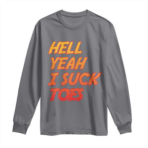 Hell Yeah I Suck Toes Long Sleeve Shirt Funny Foot Fetish Sucking Toes Dirty Joke TS10 Charcoal Print Your Wear