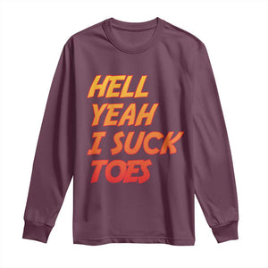 Hell Yeah I Suck Toes Long Sleeve Shirt Funny Foot Fetish Sucking Toes Dirty Joke TS10 Maroon Print Your Wear