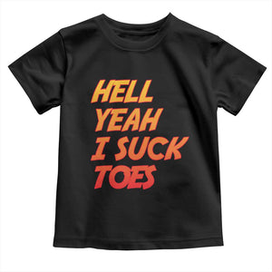 Hell Yeah I Suck Toes Toddler T Shirt Funny Foot Fetish Sucking Toes Dirty Joke TS10 Black Print Your Wear