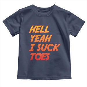 Hell Yeah I Suck Toes Toddler T Shirt Funny Foot Fetish Sucking Toes Dirty Joke TS10 Navy Print Your Wear