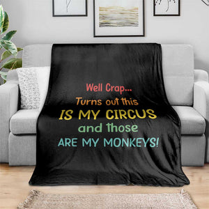 Crap Turns Out This Is My Circus And Those Are My Monkeys Throw Blanket TS10 Print Your Wear