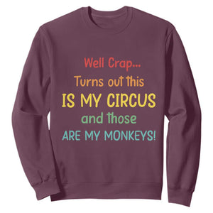 Crap Turns Out This Is My Circus And Those Are My Monkeys Sweatshirt TS10 Maroon Print Your Wear