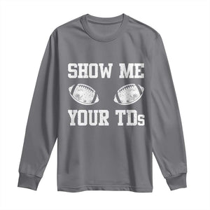 Funny Fantasy Football Long Sleeve Shirt Show Me Your TDs Draft Party commish FFL TS10 Charcoal Print Your Wear