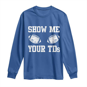 Funny Fantasy Football Long Sleeve Shirt Show Me Your TDs Draft Party commish FFL TS10 Royal Blue Print Your Wear