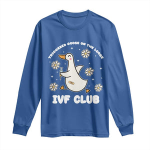 Funny IVF Long Sleeve Shirt Triggered Goose On The Loose Infertility Support Gift TS10 Royal Blue Print Your Wear