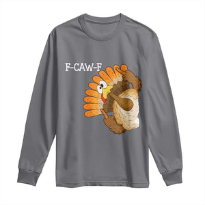 F-Caw-F Funny Silly Turkey Long Sleeve Shirt Happy Thanksgiving Day Family Dinner TS10 Charcoal Print Your Wear