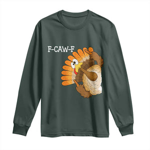 F-Caw-F Funny Silly Turkey Long Sleeve Shirt Happy Thanksgiving Day Family Dinner TS10 Dark Forest Green Print Your Wear