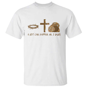 Christian Easter T Shirt A Lot Can Happen In Three Days TS10 White Print Your Wear